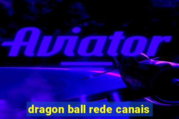 dragon ball rede canais